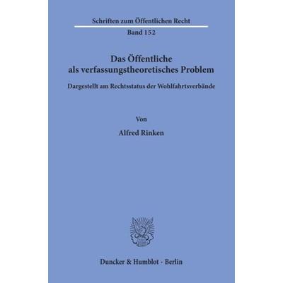 Das Öffentliche als verfassungstheoretisches Problem, dargestellt am Rechtsstatus der Wohlfahrtsverbände., Taschenbuch von Alfred Rinken, Duncker &