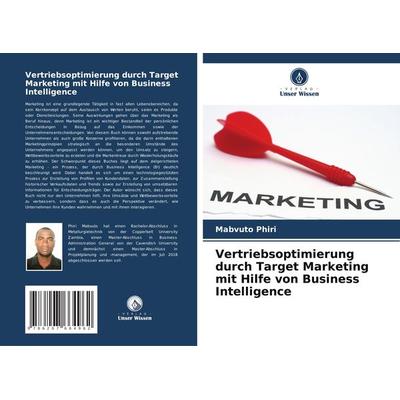 Vertriebsoptimierung durch Target Marketing mit Hilfe von Business Intelligence, Taschenbuch von Mabvuto Phiri, Verlag Unser Wissen, 978-620-7-66496-2