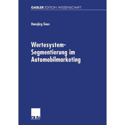 Wertesystem-Segmentierung im Automobilmarketing, Taschenbuch von Hansjörg Gaus, Deutscher Universitätsverlag, 978-3-8244-7132-4
