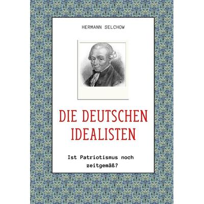 Die deutschen Idealisten, Taschenbuch von Hermann Selchow, Tredition, 978-3-384-32799-4