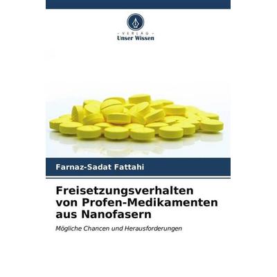 Freisetzungsverhalten von Profen-Medikamenten aus Nanofasern, Taschenbuch von Farnaz-Sadat Fattahi, Verlag Unser Wissen, 978-620-6-59011-8