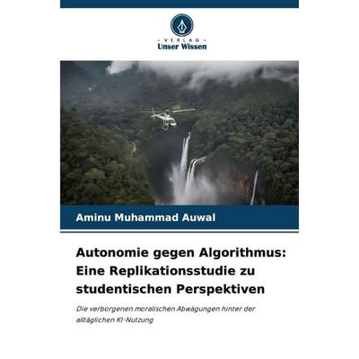 Autonomie gegen Algorithmus: Eine Replikationsstudie zu studentischen Perspektiven, Taschenbuch von Aminu Muhammad Auwal, Verlag Unser Wissen,