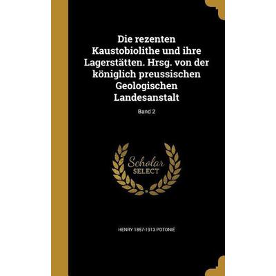 Die rezenten Kaustobiolithe und ihre Lagerstätten. Hrsg. von der königlich preussischen Geologischen Landesanstalt; Band 2, Gebundene Ausgabe von
