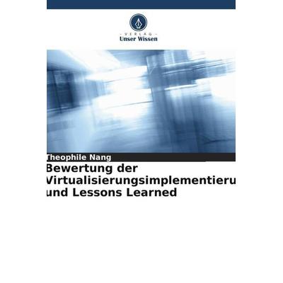 Bewertung der Virtualisierungsimplementierung und Lessons Learned, Taschenbuch von Theophile Nang, Verlag Unser Wissen, 978-620-5-59169-7