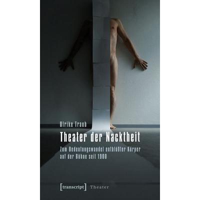 Theater der Nacktheit, Taschenbuch von Ulrike Traub, Transcript, 978-3-8376-1610-1