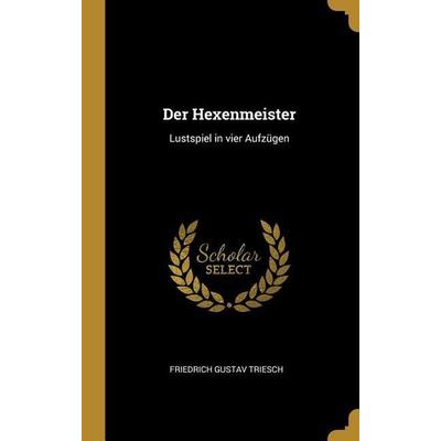 Der Hexenmeister, Gebundene Ausgabe von Friedrich Gustav Triesch, Creative Media Partners, LLC, 978-0-530-14734-5
