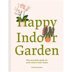 Happy Indoor Garden, Ratgeber von Miranda Janatka