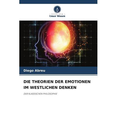 DIE THEORIEN DER EMOTIONEN IM WESTLICHEN DENKEN, Taschenbuch von Diego Abreu, Verlag Unser Wissen