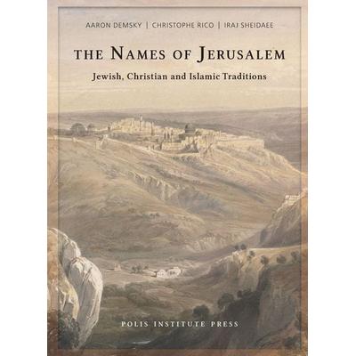 The Names of Jerusalem, Gebundene Ausgabe von Aaron Demsky,Christophe Rico,Iraj Sheidaee, Polis Institute Press