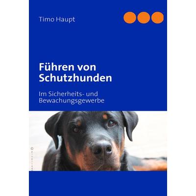 Führen von Schutzhunden, Taschenbuch von Timo Haupt, BoD – Books on Demand, 978-3-8423-2533-3