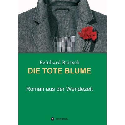 DIE TOTE BLUME, Taschenbuch von Reinhard Bartsch, Tredition, 978-3-8495-8086-5