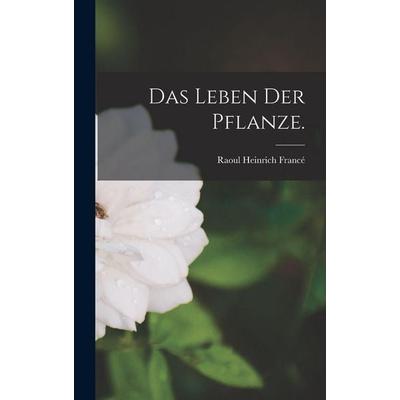 Das Leben der Pflanze., Gebundene Ausgabe von Raoul Heinrich Francé, British Library, Historical Print Editions, 978-1-01-864952-8