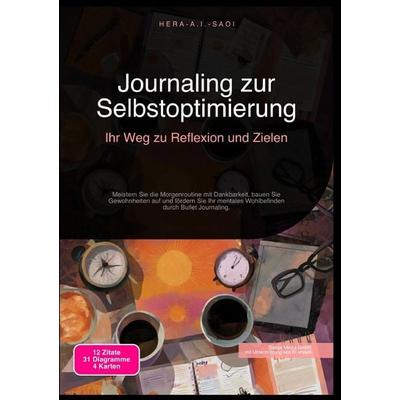 Journaling zur Selbstoptimierung: Ihr Weg zu Reflexion und Zielen, Taschenbuch von Hera A.I. Saoi, Epubli, 978-3-565-21673-4