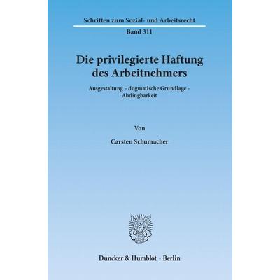 Die privilegierte Haftung des Arbeitnehmers., Taschenbuch von Carsten Schumacher, Duncker & Humblot, 978-3-428-13695-7