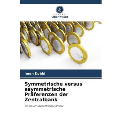 Symmetrische versus asymmetrische Präferenzen der Zentralbank, Taschenbuch von Imen Kobbi, Verlag Unser Wissen, 978-620-9-74707-6