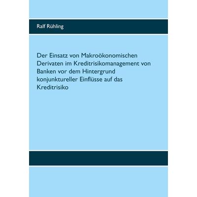 Der Einsatz von Makroökonomischen Derivaten im Kreditrisikomanagement von Banken vor dem Hintergrund konjunktureller Einflüsse auf das Kreditrisiko,
