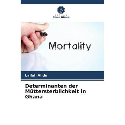 Determinanten der Müttersterblichkeit in Ghana, Taschenbuch von Lailah Alidu, Verlag Unser Wissen, 978-620-5-24001-4