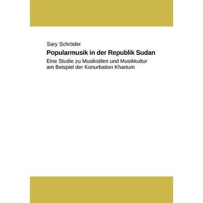 Popularmusik in der Republik Sudan: eine Studie zu Musikstilen und Musikkultur am Beispiel der Konurbation Khartum -