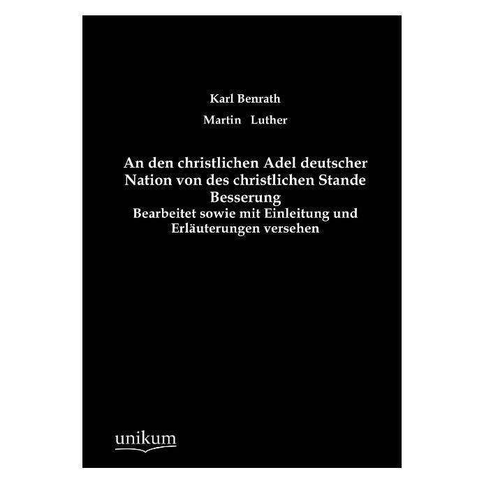 Unikum An den christlichen Adel deutscher Nation von des christlichen Stande Besserung (Deutsch, Karl Benrath, Martin Luther, 2012) (55497643)