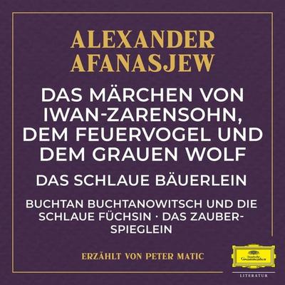 Das Märchen von Iwan-Zarensohn, dem Feuervogel und dem grauen Wolf / Das schlaue Bäuerlein / Buchtan Buchtanowitsch und die schlaue Füchsin / Das