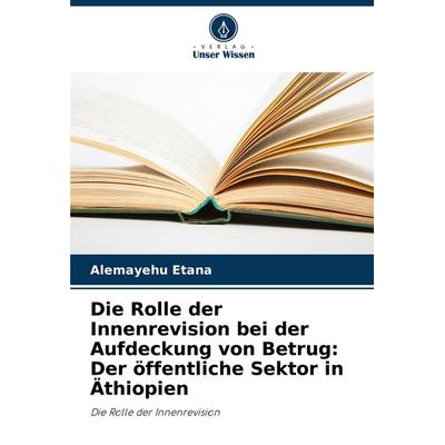 Die Rolle der Innenrevision bei der Aufdeckung von Betrug: Der öffentliche Sektor in Äthiopien, Taschenbuch von Alemayehu Etana, Verlag Unser Wissen,