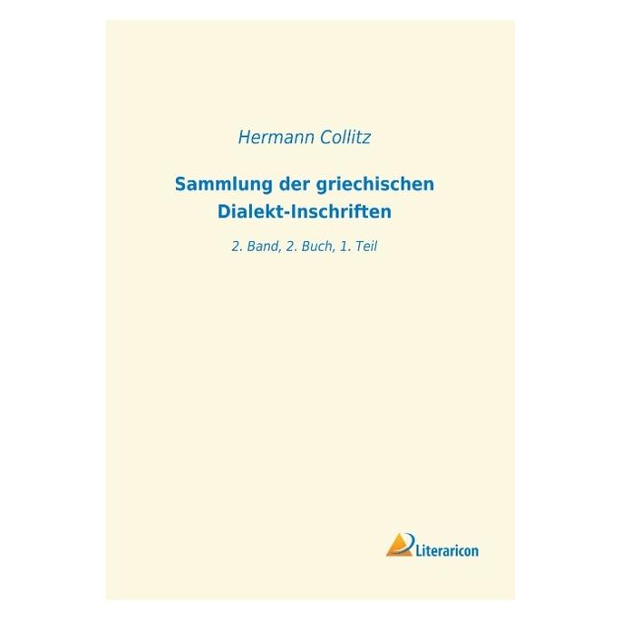 Literaricon Sammlung der griechischen Dialekt-Inschriften (Deutsch, Softcover, Hermann Collitz) (56058972)