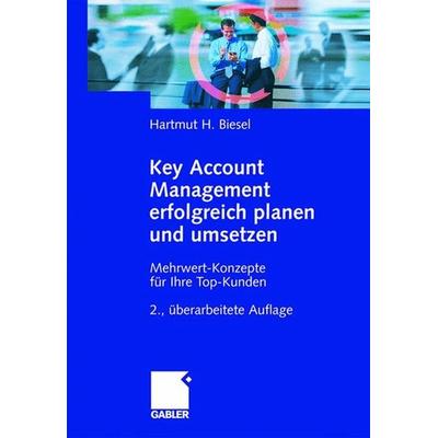 Key Account Management erfolgreich planen und umsetzen, Gebundene Ausgabe von Hartmut H. Biesel, Gabler, 978-3-8349-0403-4