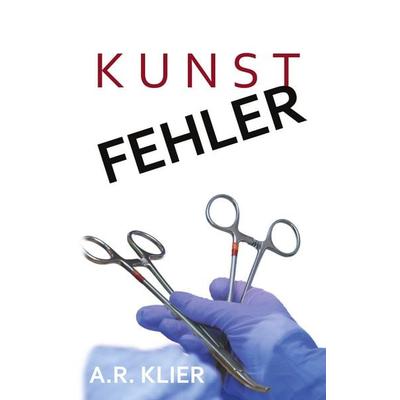 Kunstfehler, Taschenbuch von A.R. Klier, BoD – Books on Demand, 978-3-7562-1226-2
