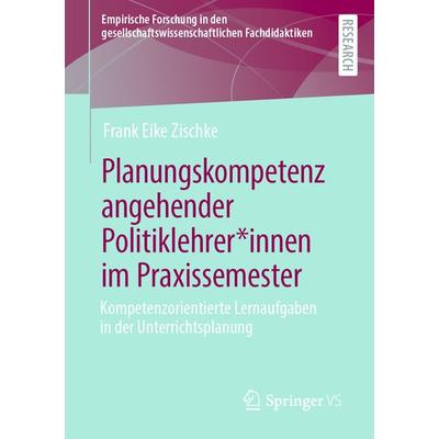 Planungskompetenz angehender Politiklehrer*innen im Praxissemester, Taschenbuch von Frank Eike Zischke, Springer Fachmedien Wiesbaden GmbH,