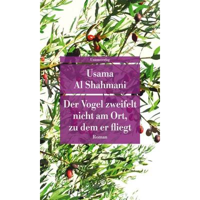 Der Vogel zweifelt nicht am Ort, zu dem er fliegt, Taschenbuch von Usama Al Shahmani, Unionsverlag, 978-3-293-71031-3