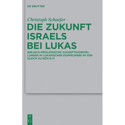 Die Zukunft Israels bei Lukas, Gebundene Ausgabe von Christoph Schaefer, De Gruyter, 978-3-11-028776-9
