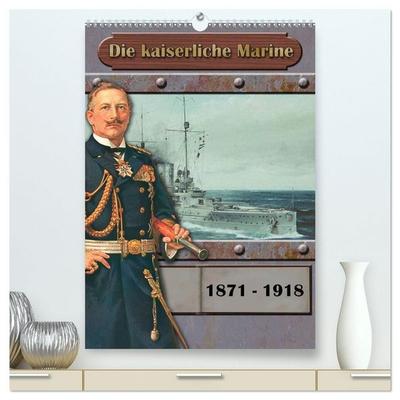 Die kaiserliche Marine 1871 - 1918 (hochwertiger Premium Wandkalender 2027 DIN A2 hoch), Kunstdruck in Hochglanz