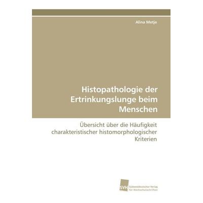 Histopathologie der Ertrinkungslunge beim Menschen, Taschenbuch von Alina Metje, Südwestdeutscher Verlag für Hochschulschriften, 978-3-8381-0947-3