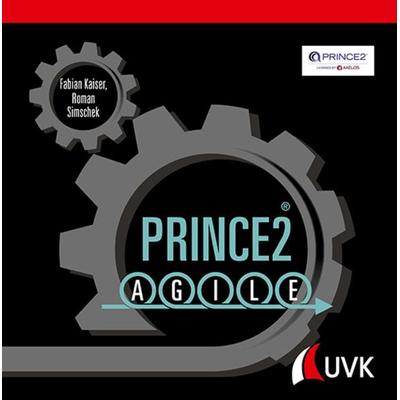 Prince2 Agile, Gebundene Ausgabe von Fabian Kaiser,Roman Simschek, Uvk, 978-3-7398-3008-7