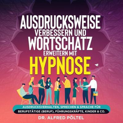 Ausdrucksweise verbessern und Wortschatz erweitern mit Hypnose - Alfred Pöltel, Audio, 9783986467807