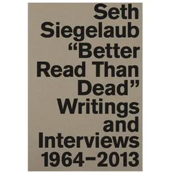 Seth Siegelaub. Better Read Than Dead. Writings and Interviews, 1964-2013, Fachbücher von Marja Bloem, Lauren van Haaften-Schick, Sara Martinetti, Jo Melvin