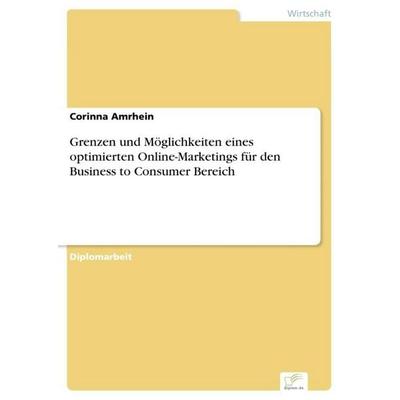 Grenzen und Möglichkeiten eines optimierten Online-Marketings für den Business to Consumer Bereich, Taschenbuch von Corinna Amrhein, GRIN,