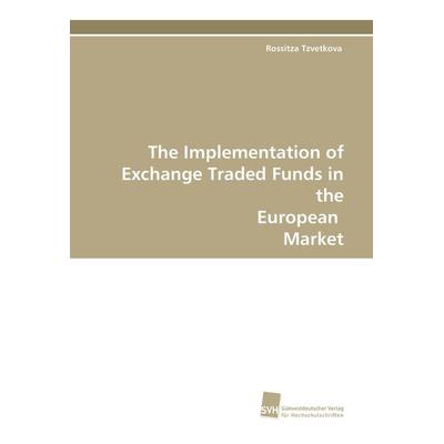 The Implementation of Exchange Traded Funds in the European Market, Taschenbuch von Rossitza Tzvetkova, Südwestdeutscher Verlag für