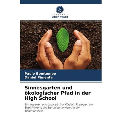 Sinnesgarten und ökologischer Pfad in der High School, Taschenbuch von Paulo Bomtempo,Daniel Pimenta, Verlag Unser Wissen, 978-620-4-76273-9