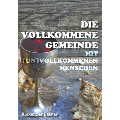 Die vollkommene Gemeinde, Taschenbuch von Alexander Basnar, BoD – Books on Demand, 978-3-7460-2422-6