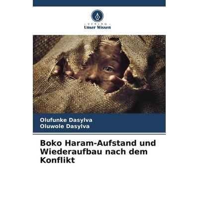 Boko Haram-Aufstand und Wiederaufbau nach dem Konflikt, Taschenbuch von Olufunke Dasylva,Oluwole Dasylva, Verlag Unser Wissen, 978-620-5-20983-7