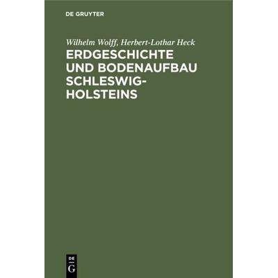 Erdgeschichte und Bodenaufbau Schleswig-Holsteins, Gebundene Ausgabe von Wilhelm Wolff,Herbert-Lothar Heck, De Gruyter, 978-3-11-117511-9