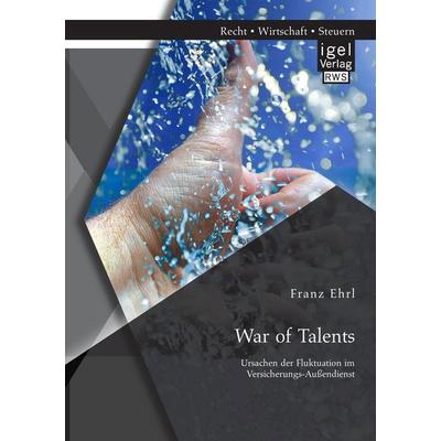 War of Talents: Ursachen der Fluktuation im Versicherungs-Außendienst, Taschenbuch von Franz Ehrl, Igel Verlag RWS, 978-3-95485-068-6