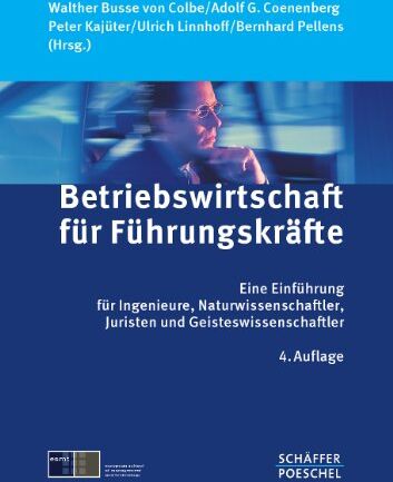Walther Busse von Colbe - Betriebswirtschaft für Führungskräfte: Eine Einführung für Ingenieure, Naturwissenschaftler, Juristen und Geisteswissenschaftler - Preis vom 11.10.2026 03:10:56 h