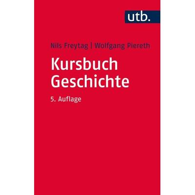 Kursbuch Geschichte, Taschenbuch von Nils Freytag,Wolfgang Piereth, Utb GmbH, 978-3-8252-3548-2