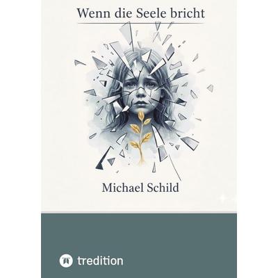 Wenn die Seele bricht, Gebundene Ausgabe von Michael Schild, Tredition, 978-3-384-78445-2