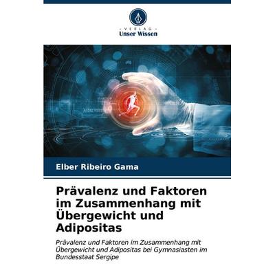 Prävalenz und Faktoren im Zusammenhang mit Übergewicht und Adipositas, Taschenbuch von Elber Ribeiro Gama, Verlag Unser Wissen, 978-620-6-60896-7