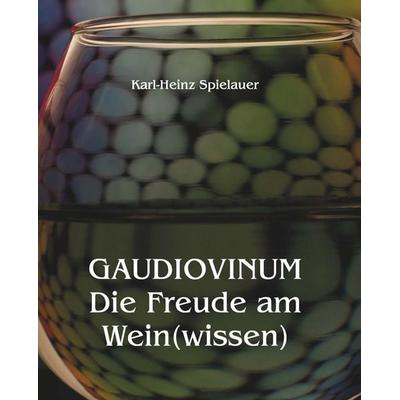 GAUDIOVINUM Die Freude am Wein(wissen), Taschenbuch von Karl-Heinz Spielauer, Buchschmiede, 978-3-99181-526-6