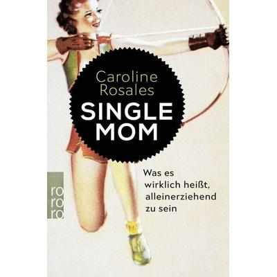 Single Mom, Taschenbuch von Caroline Rosales, Rowohlt Taschenbuch, 978-3-499-60664-9