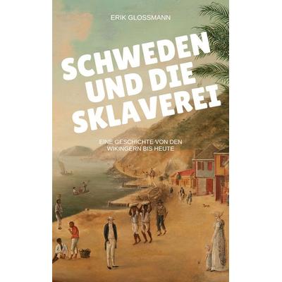Schweden und die Sklaverei, Taschenbuch von Erik Glossmann, Vergangenheitsverlag, 978-3-86408-351-8